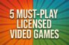 5 Must-Play Licensed Video Games