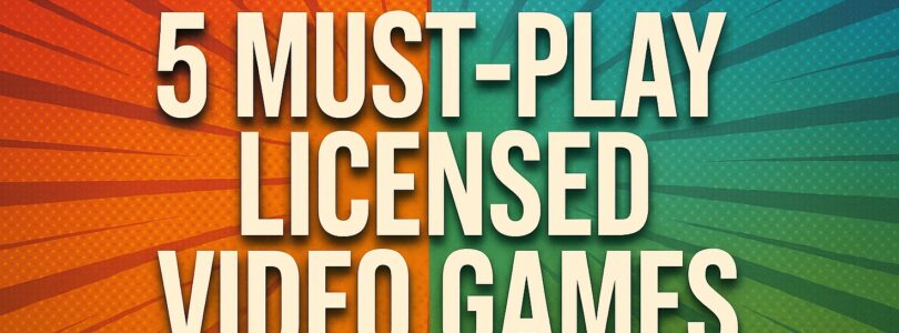 5 Must-Play Licensed Video Games