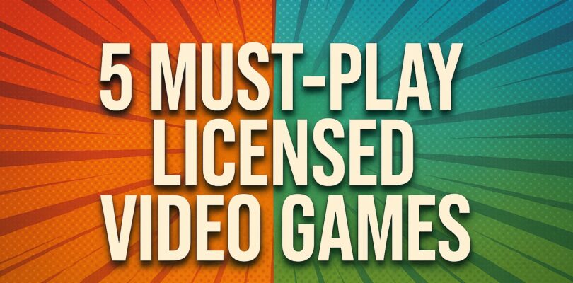 5 Must-Play Licensed Video Games